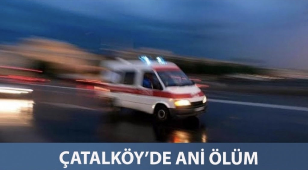 Girne, Çatalköy’de ani ölüm!