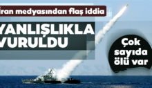 İran medyasından flaş iddia: Yanlışlıkla vuruldu!