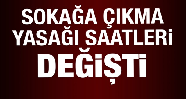 SOKAĞA ÇIKMA YASAĞI SAATLERİ DEĞİŞİYOR!
